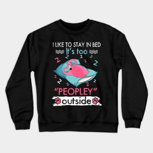 I Like To Stay In Bed It_s Too Peopley Outside Funny Flamingo Crewneck Sweatshirt